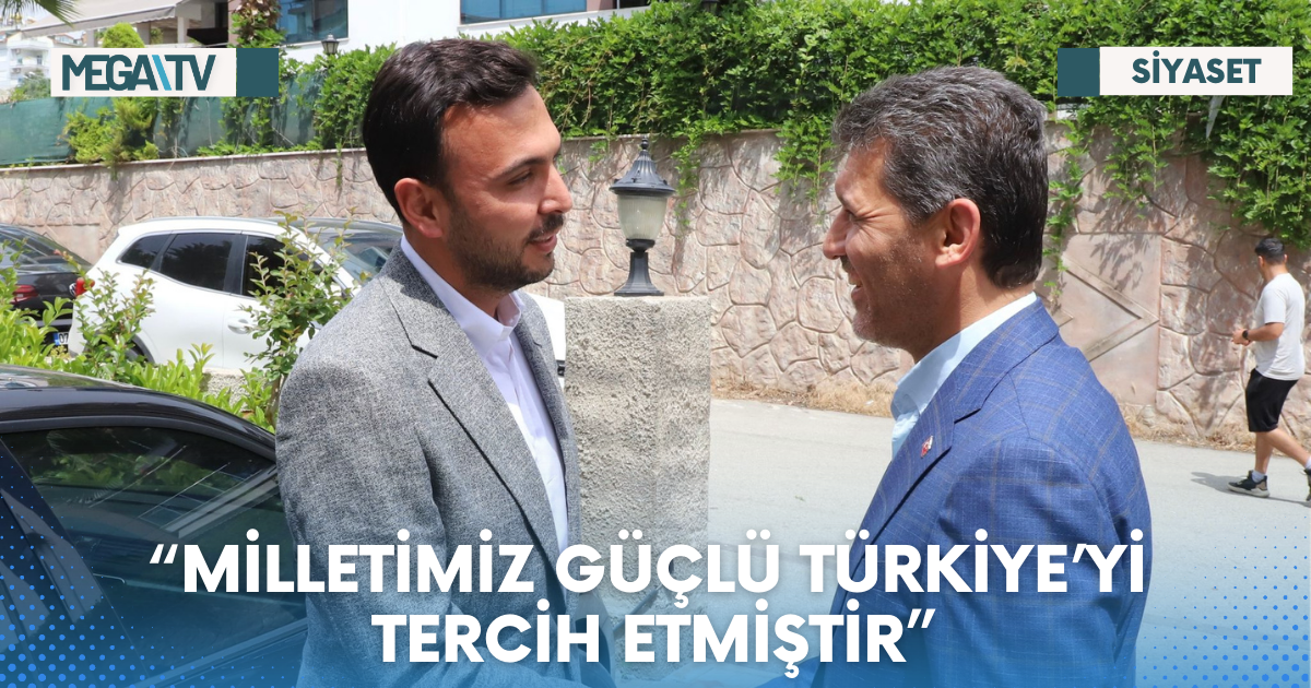 “MİLLETİMİZ GÜÇLÜ TÜRKİYE’Yİ TERCİH ETMİŞTİR”