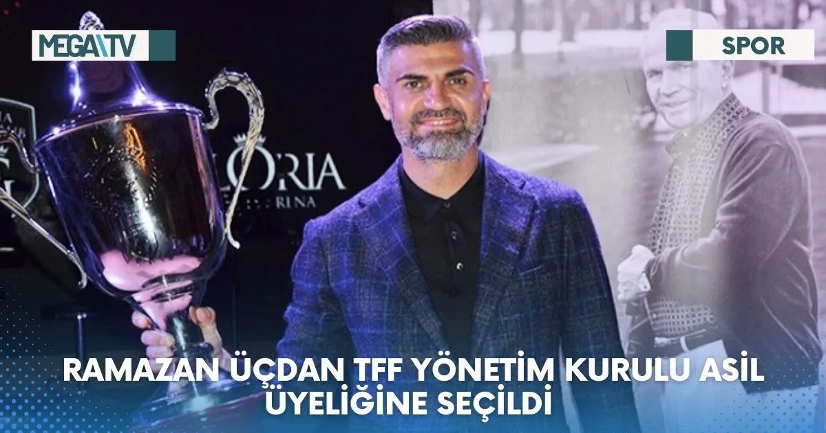 RAMAZAN ÜÇDAN TFF YÖNETİM KURULU ASİL ÜYELİĞİNE SEÇİLDİ