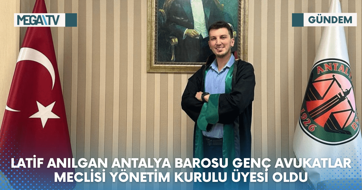 LATİF ANILGAN ANTALYA BAROSU GENÇ AVUKATLAR MECLİSİ YÖNETİM KURULU ÜYESİ OLDU
