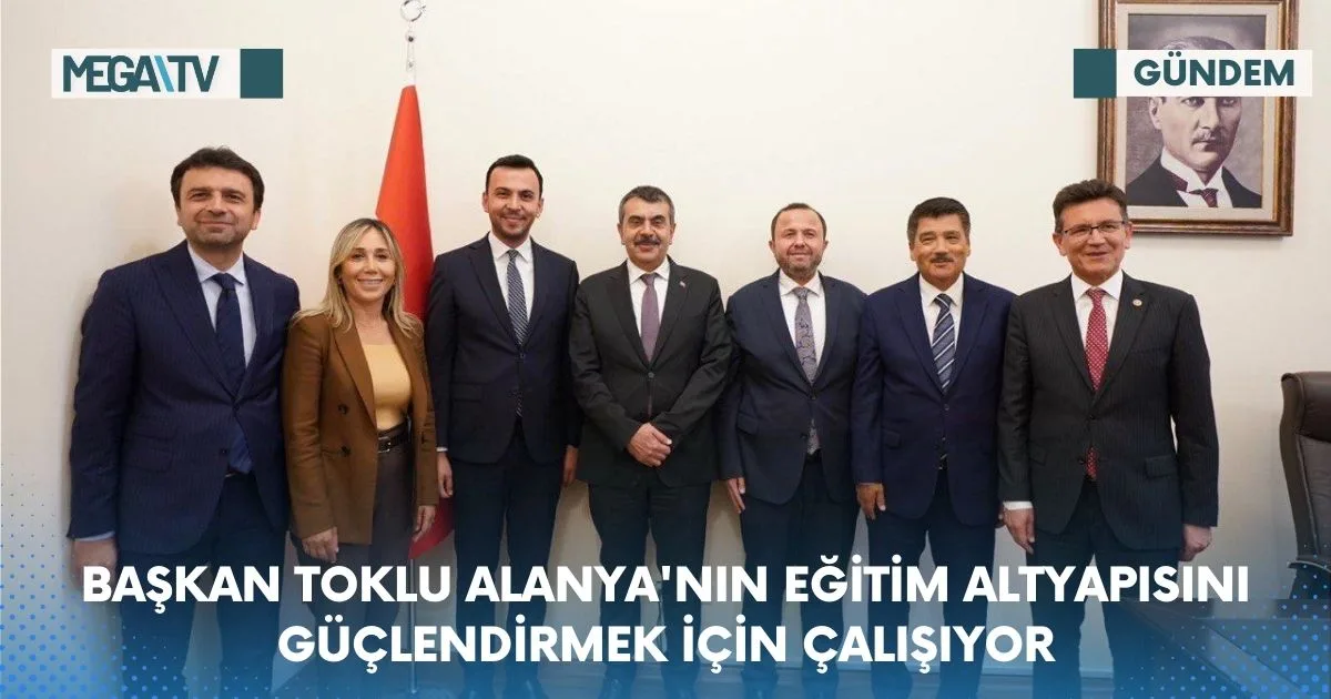 BAŞKAN TOKLU ALANYA’NIN EĞİTİM ALTYAPISINI GÜÇLENDİRMEK İÇİN ÇALIŞIYOR