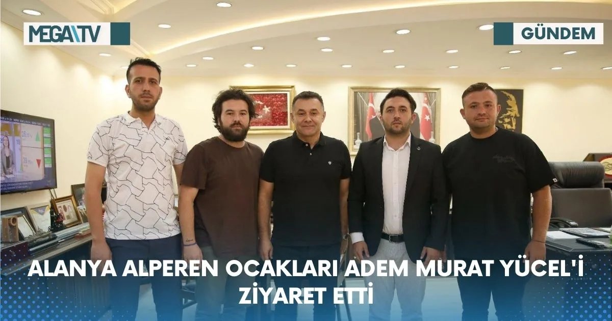 ALANYA ALPEREN OCAKLARI ADEM MURAT YÜCEL’İ ZİYARET ETTİ
