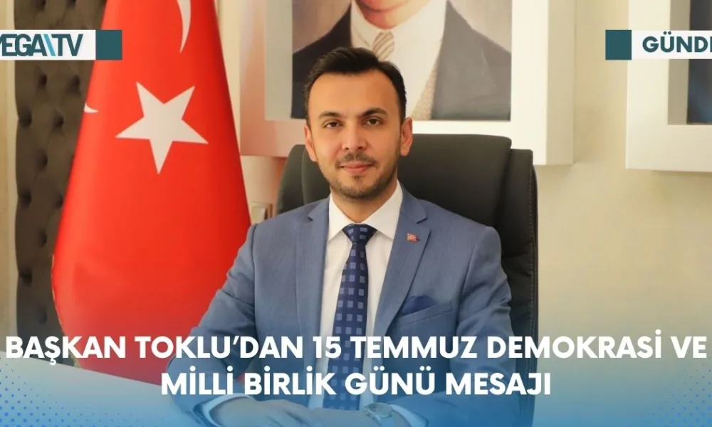 BAŞKAN TOKLU’DAN 15 TEMMUZ DEMOKRASİ VE MİLLİ BİRLİK GÜNÜ MESAJI - Mega TV Web Haber Şablon - 2023-07-14T140033.180
