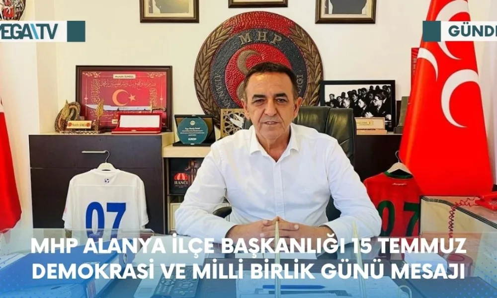MHP ALANYA İLÇE BAŞKANLIĞI 15 TEMMUZ DEMOKRASİ VE MİLLİ BİRLİK GÜNÜ MESAJI - Mega TV Web Haber Şablon - 2023-07-14T141755.352