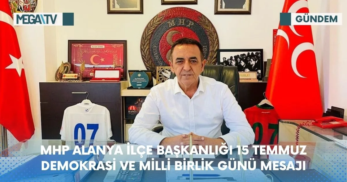 MHP ALANYA İLÇE BAŞKANLIĞI 15 TEMMUZ DEMOKRASİ VE MİLLİ BİRLİK GÜNÜ MESAJI