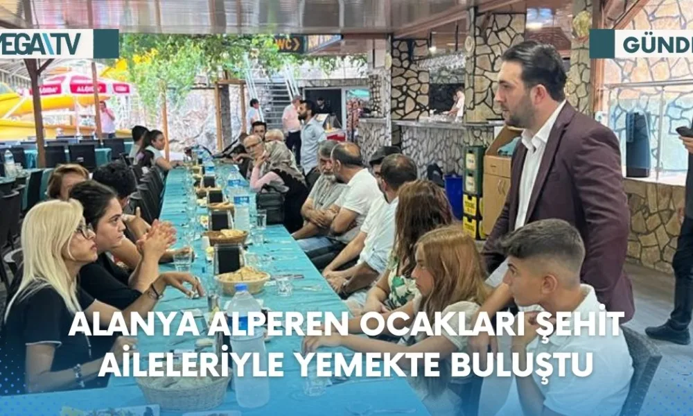 ALANYA ALPEREN OCAKLARI ŞEHİT AİLELERİYLE YEMEKTE BULUŞTU - Mega TV Web Haber Şablon - 2023-07-17T141327.776