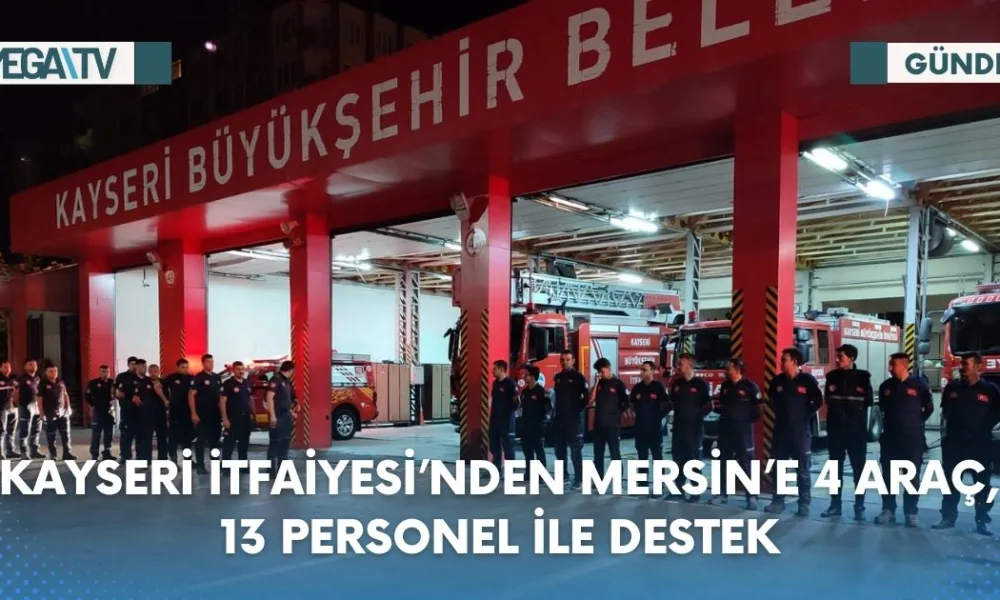 KAYSERİ İTFAİYESİ’NDEN MERSİN’E 4 ARAÇ, 13 PERSONEL İLE DESTEK - Mega TV Web Haber Şablon - 2023-07-17T153241.164