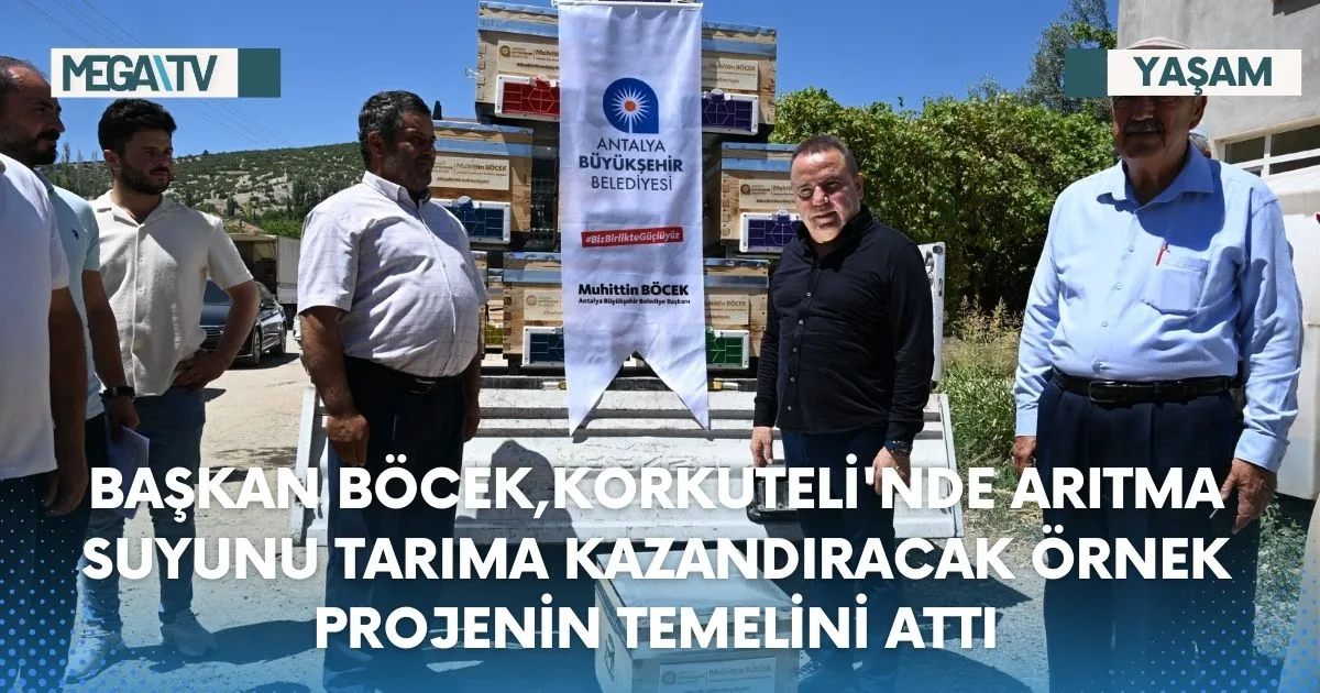 BAŞKAN BÖCEK,KORKUTELİ’NDE ARITMA SUYUNU TARIMA KAZANDIRACAK ÖRNEK PROJENİN TEMELİNİ ATTI