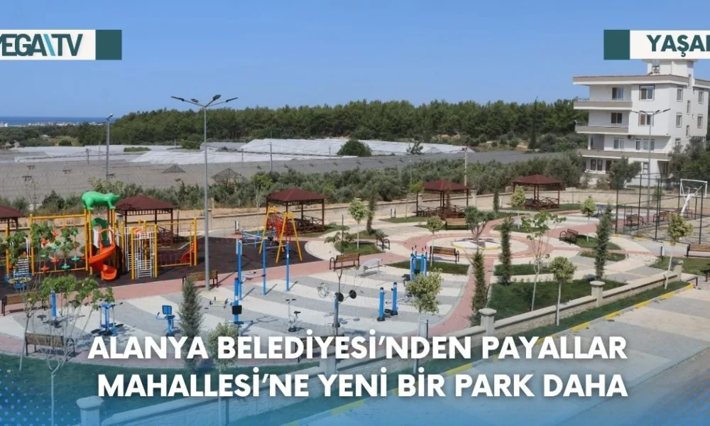 ALANYA BELEDİYESİ’NDEN PAYALLAR MAHALLESİ’NE YENİ BİR PARK DAHA - Mega TV Web Haber Şablon - 2023-07-21T122308.746