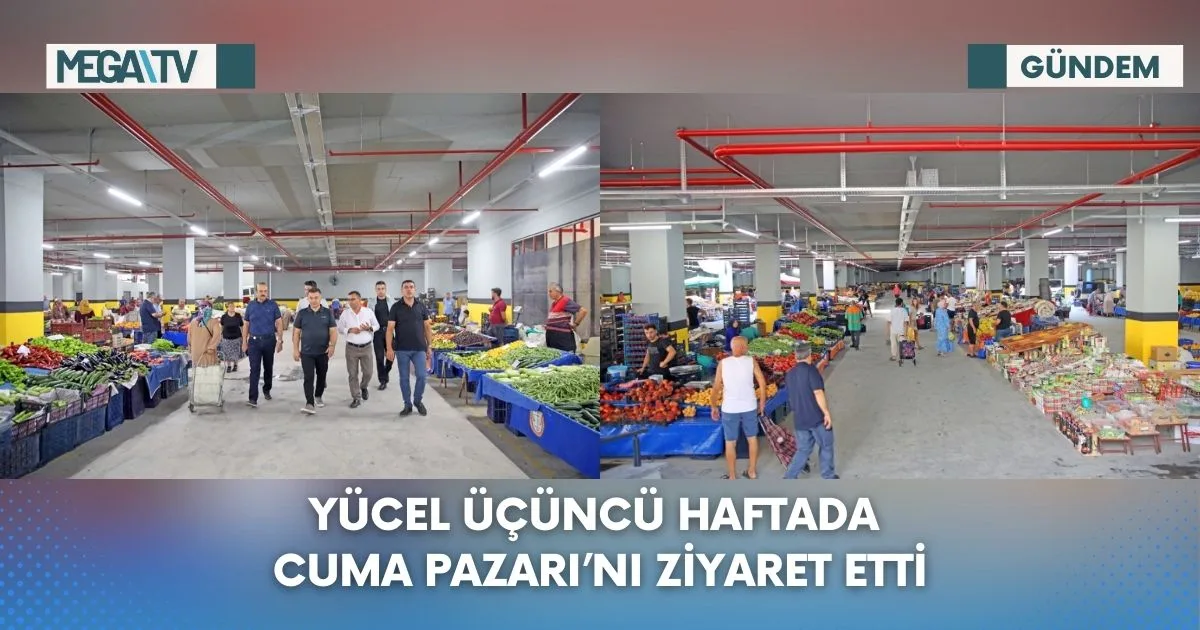 YÜCEL ÜÇÜNCÜ HAFTADA CUMA PAZARI’NI ZİYARET ETTİ