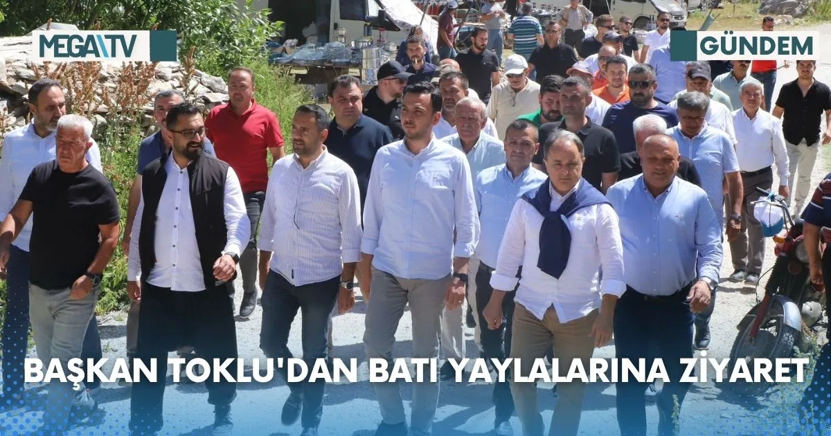 Başkan Toklu’dan Batı Yaylalarına Ziyaret