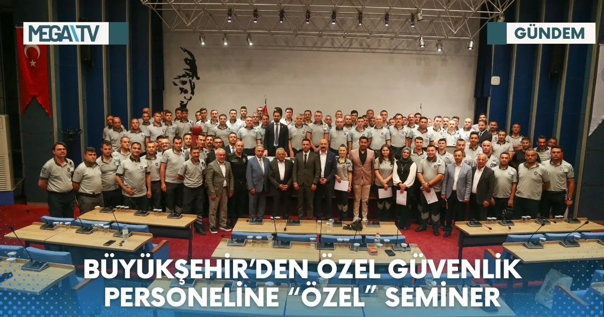 BÜYÜKŞEHİR’DEN ÖZEL GÜVENLİK PERSONELİNE “ÖZEL” SEMİNER