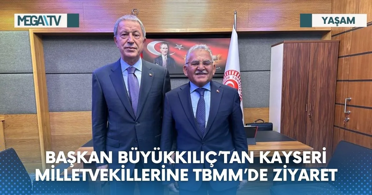 BAŞKAN BÜYÜKKILIÇ’TAN KAYSERİ MİLLETVEKİLLERİNE TBMM’DE ZİYARET