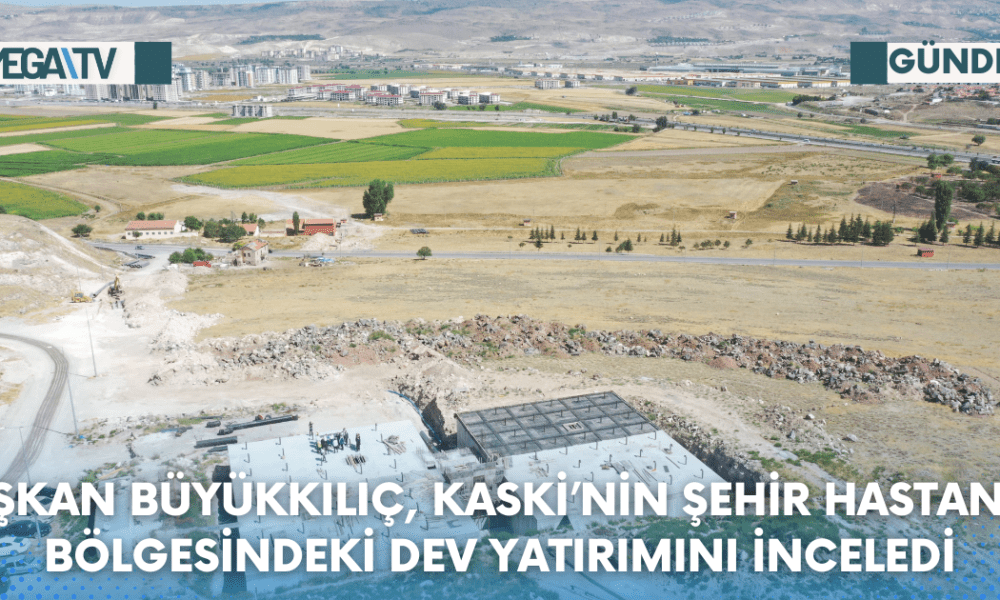 BAŞKAN BÜYÜKKILIÇ, KASKİ’NİN ŞEHİR HASTANESİ BÖLGESİNDEKİ DEV YATIRIMINI İNCELEDİ - Mega TV Web Haber Şablon (35)