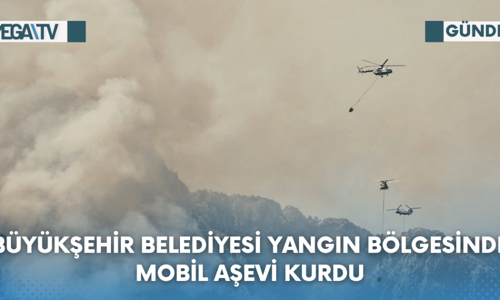 BÜYÜKŞEHİR BELEDİYESİ YANGIN BÖLGESİNDE MOBİL AŞEVİ KURDU - Mega TV Web Haber Şablon (43)