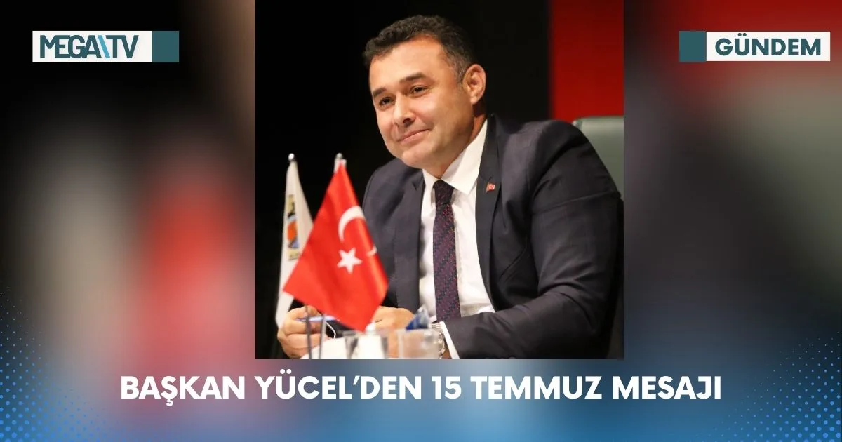 BAŞKAN YÜCEL’DEN 15 TEMMUZ MESAJI