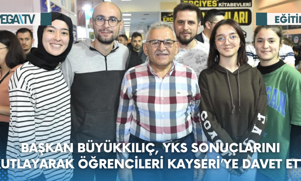 BAŞKAN BÜYÜKKILIÇ, YKS SONUÇLARINI KUTLAYARAK ÖĞRENCİLERİ KAYSERİ’YE DAVET ETTİ - Mega TV Web Haber Şablon (6)