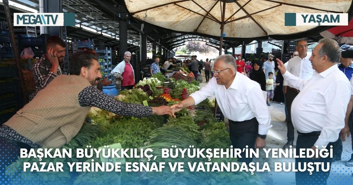 BAŞKAN BÜYÜKKILIÇ, BÜYÜKŞEHİR’İN YENİLEDİĞİ PAZAR YERİNDE ESNAF VE VATANDAŞLA BULUŞTU