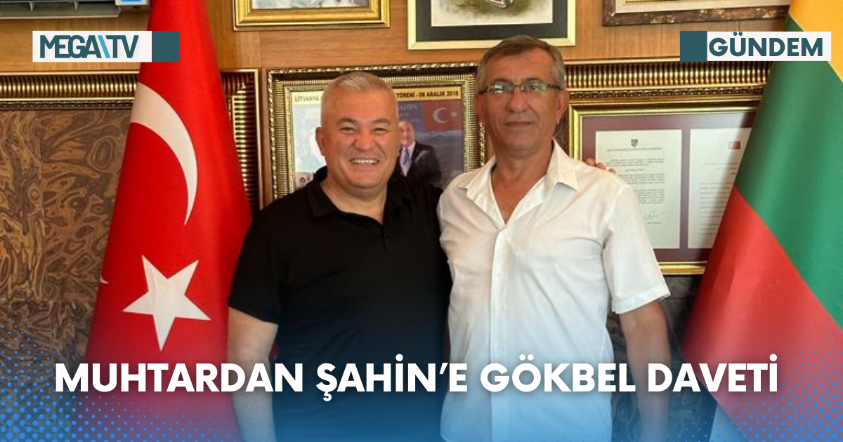 Muhtardan Şahin’e Gökbel Daveti