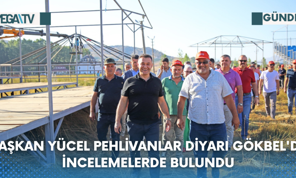 Başkan Yücel Pehlivanlar Diyarı Gökbel'de İncelemelerde Bulundu - Mega TV Web Haber Şablon - 2023-08-04T161326.246