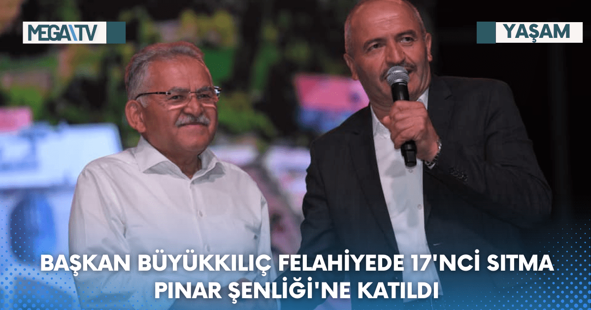 Başkan Büyükkılıç Felahiyede 17’nci Sıtma pınar Şenliği’ne Katıldı