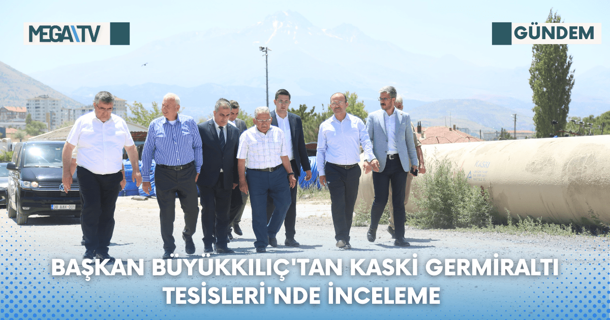 Başkan Büyükkılıç’tan Kaski Germiraltı Tesisleri’nde İnceleme