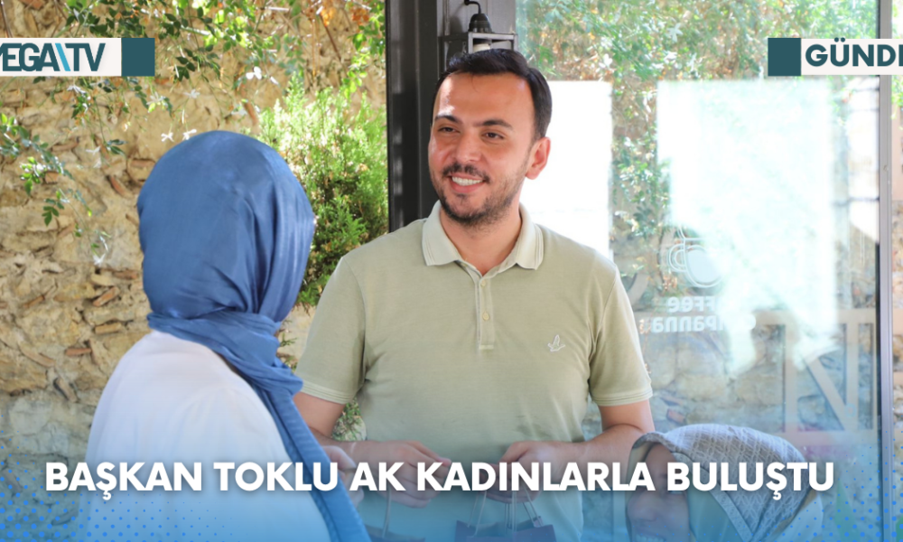 Başkan Toklu Ak Kadınlarla Buluştu - Mega TV Web Haber Şablon - 2023-08-07T160506.355