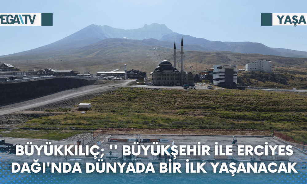 Büyükkılıç; '' Büyükşehir İle Erciyes Dağı'nda Dünyada Bir İlk Yaşanacak - Mega TV Web Haber Şablon - 2023-08-10T105950.667