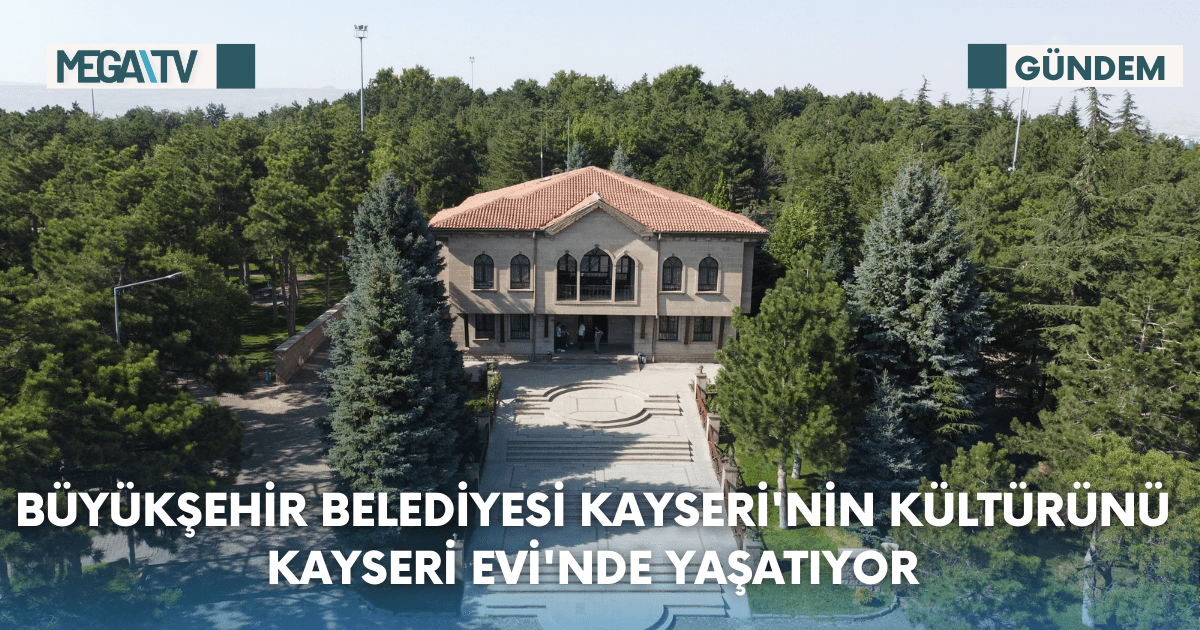 Büyükşehir Belediyesi Kayseri’nin Kültürünü Kayseri Evi’nde Yaşatıyor