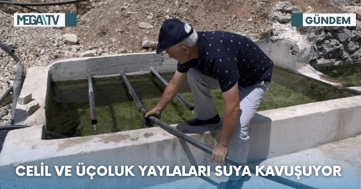 Celil ve Üçoluk yaylaları suya kavuşuyor