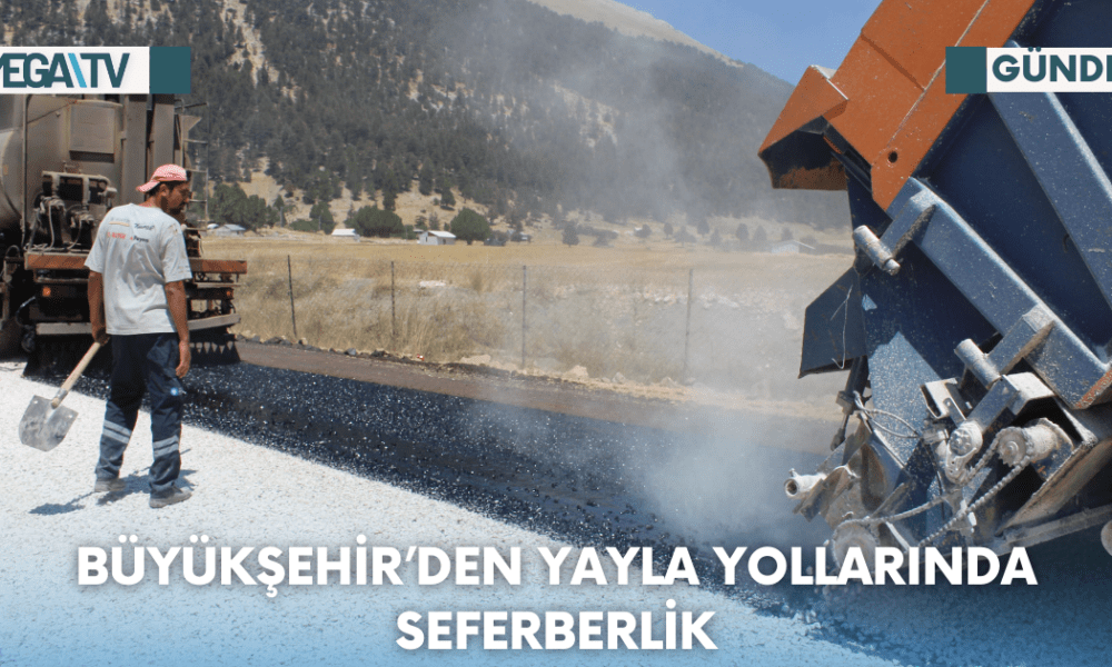 Büyükşehir’den yayla yollarında seferberlik - Mega TV Web Haber Şablon - 2023-08-15T150439.914