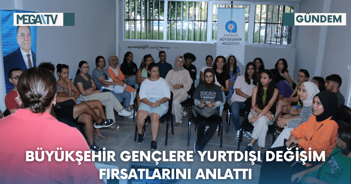 Büyükşehir gençlere yurtdışı değişim fırsatlarını anlattı