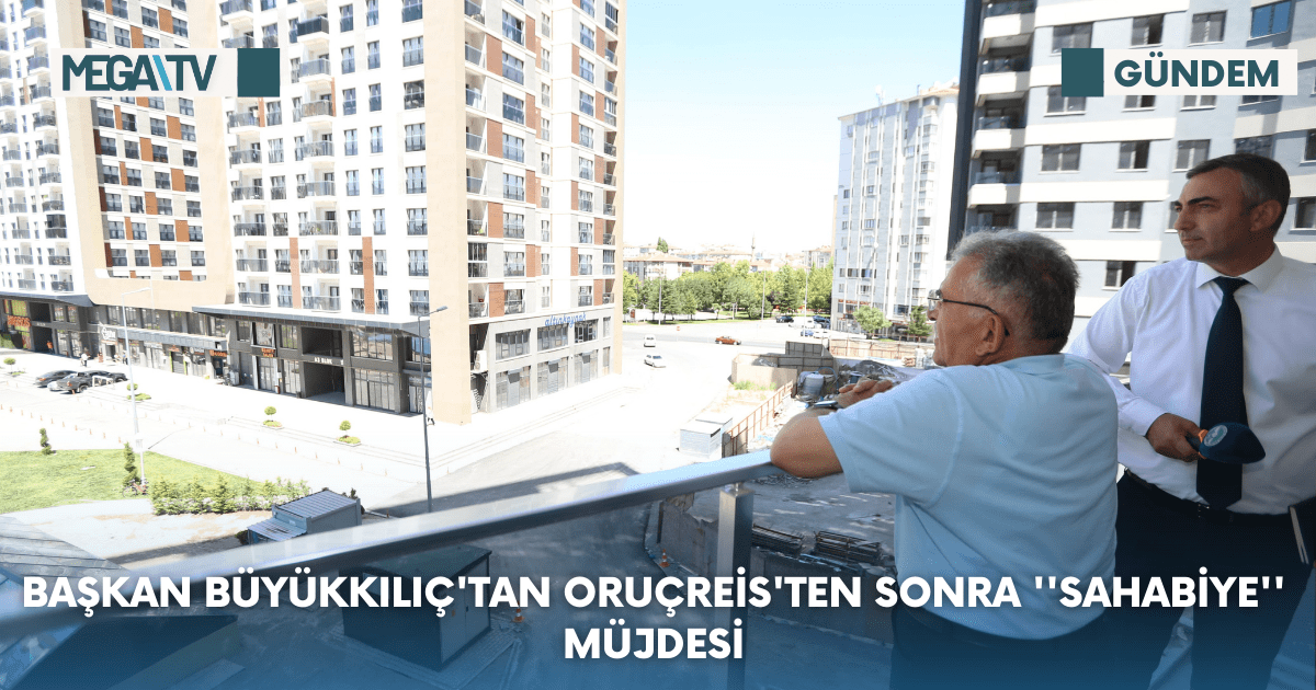 Başkan Büyükkılıç’tan Oruçreis’ten Sonra ”Sahabiye” Müjdesi