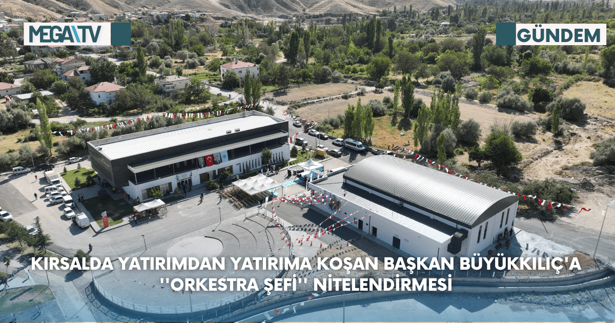 Kırsalda Yatırımdan Yatırıma Koşan Başkan Büyükkılıç’a ”Orkestra Şefi” Nitelendirmesi