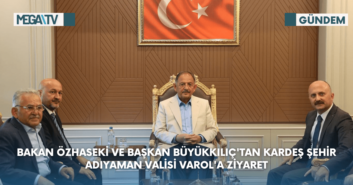 Bakan Özhaseki Ve Başkan Büyükkılıç’tan Kardeş Şehir Adıyaman Valisi Varol’a Ziyaret