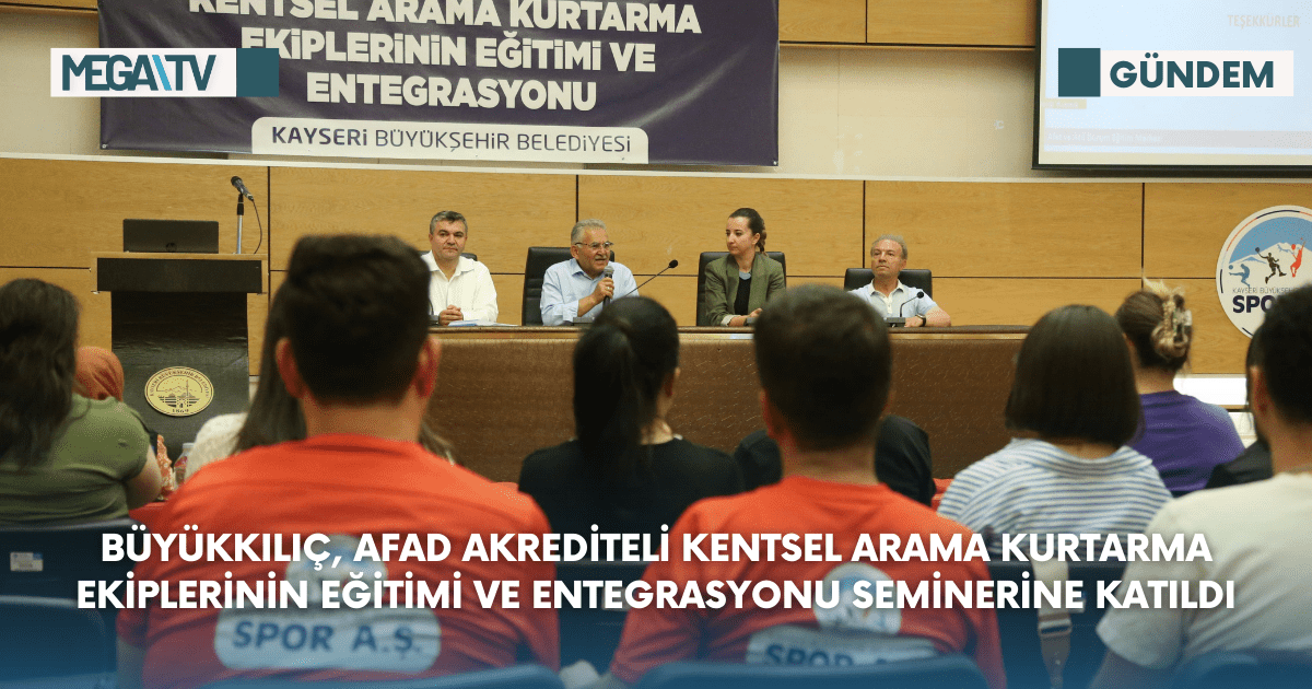 Büyükkılıç, AFAD Akrediteli Kentsel Arama Kurtarma Ekiplerinin Eğitimi Ve Entegrasyonu Seminerine Katıldı