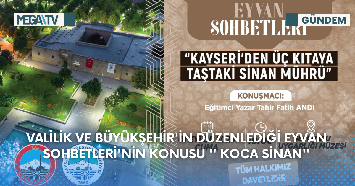 Valilik Ve Büyükşehir’in Düzenlediği Eyvan Sohbetleri’nin Konusu ” Koca Sinan”