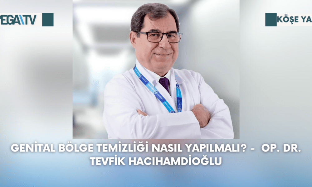 Köşe Yazısı - Genital Bölge Temizliği Nasıl Yapılmalı? - Op. Dr. Tevfik Hacıhamdioğlu - Mega TV Web Haber Şablon (31)