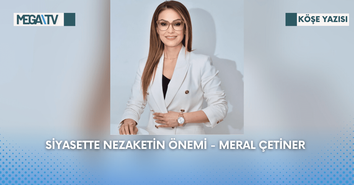 Köşe Yazısı – Siyasette Nezaketin Önemi – Meral Çetiner