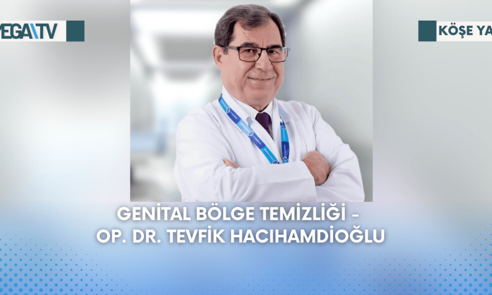 Köşe Yazısı - Genital Bölge Temizliği - Op. Dr. Tevfik Hacıhamdioğlu - Mega TV Web Haber Şablon (53)