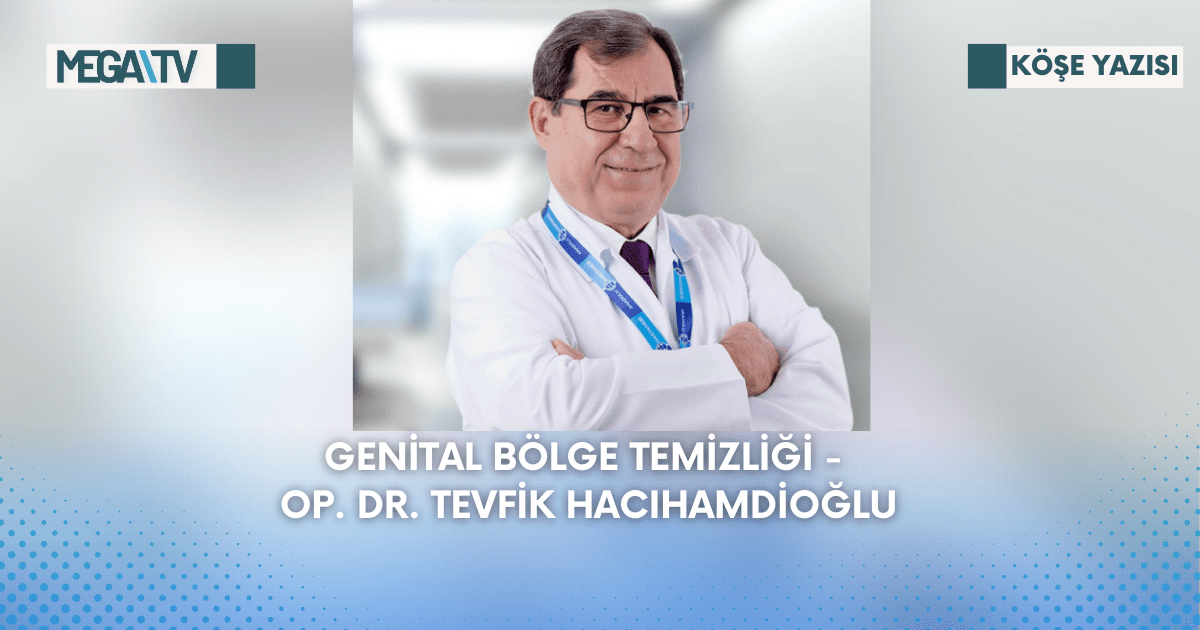 Köşe Yazısı – Genital Bölge Temizliği – Op. Dr. Tevfik Hacıhamdioğlu