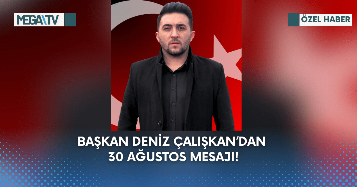 Başkan Deniz Çalışkan’dan 30 Ağustos Mesajı!