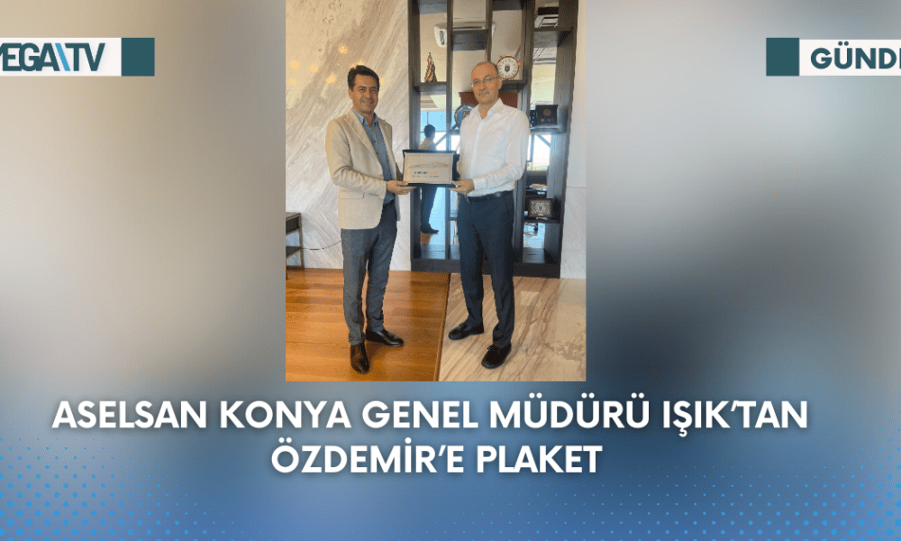 Aselsan Konya Genel Müdürü Işık’tan Özdemir’e Plaket - Mega TV Web Haber Şablon (66)
