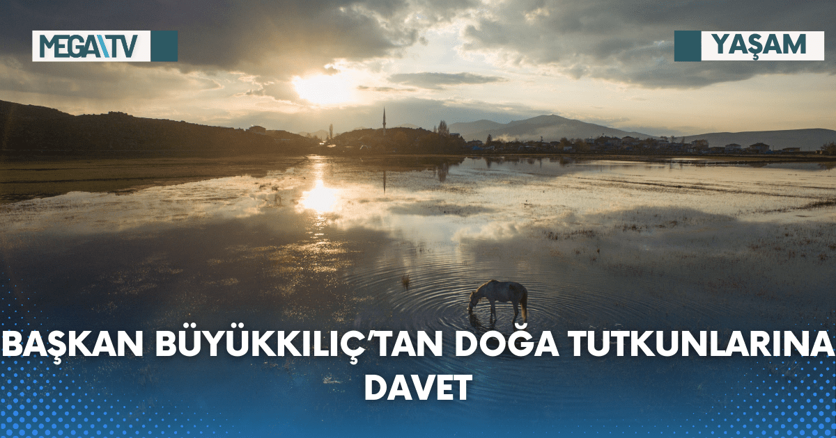 BAŞKAN BÜYÜKKILIÇ’TAN CUMHURBAŞKANI ERDOĞAN’A TEŞEKKÜR, DOĞA TUTKUNLARINA DAVET