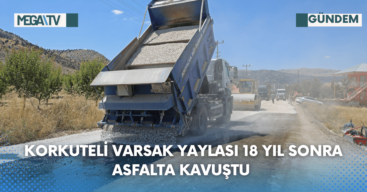 KORKUTELİ VARSAK YAYLASI 18 YIL SONRA ASFALTA KAVUŞTU