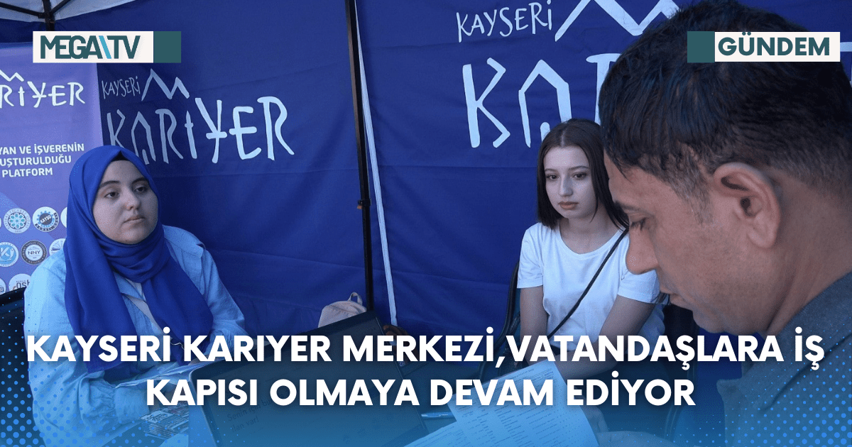 KAYSERİ KARIYER MERKEZİ,VATANDAŞLARA İŞ KAPISI OLMAYA DEVAM EDİYOR