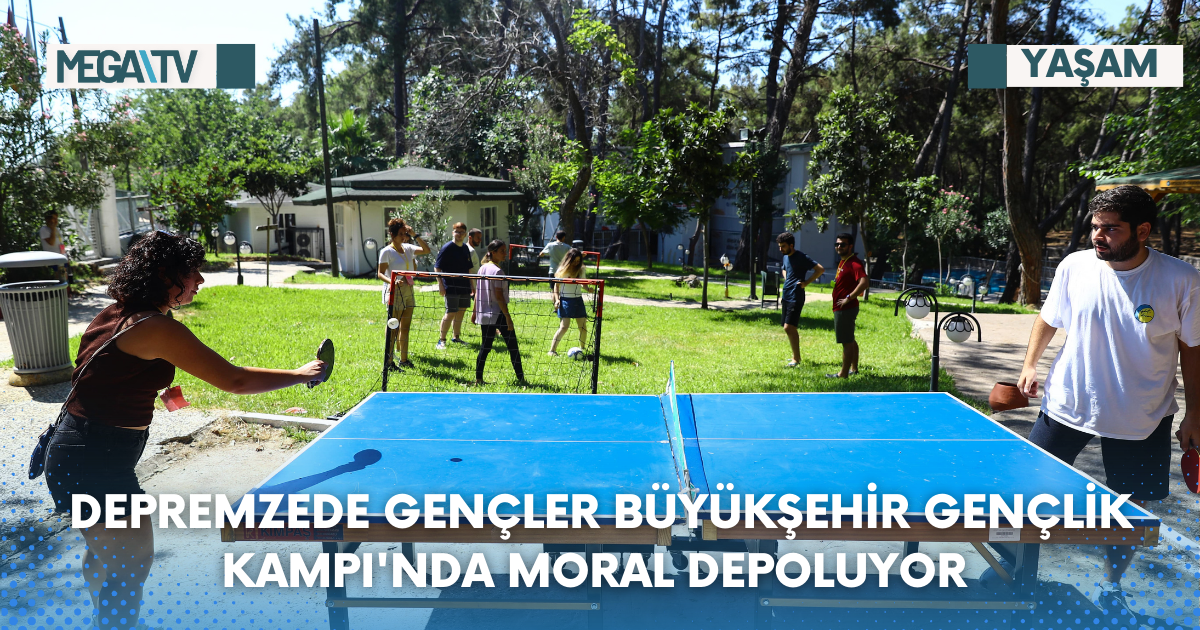 DEPREMZEDE GENÇLER BÜYÜKŞEHİR GENÇLİK KAMPI’NDA MORAL DEPOLUYOR