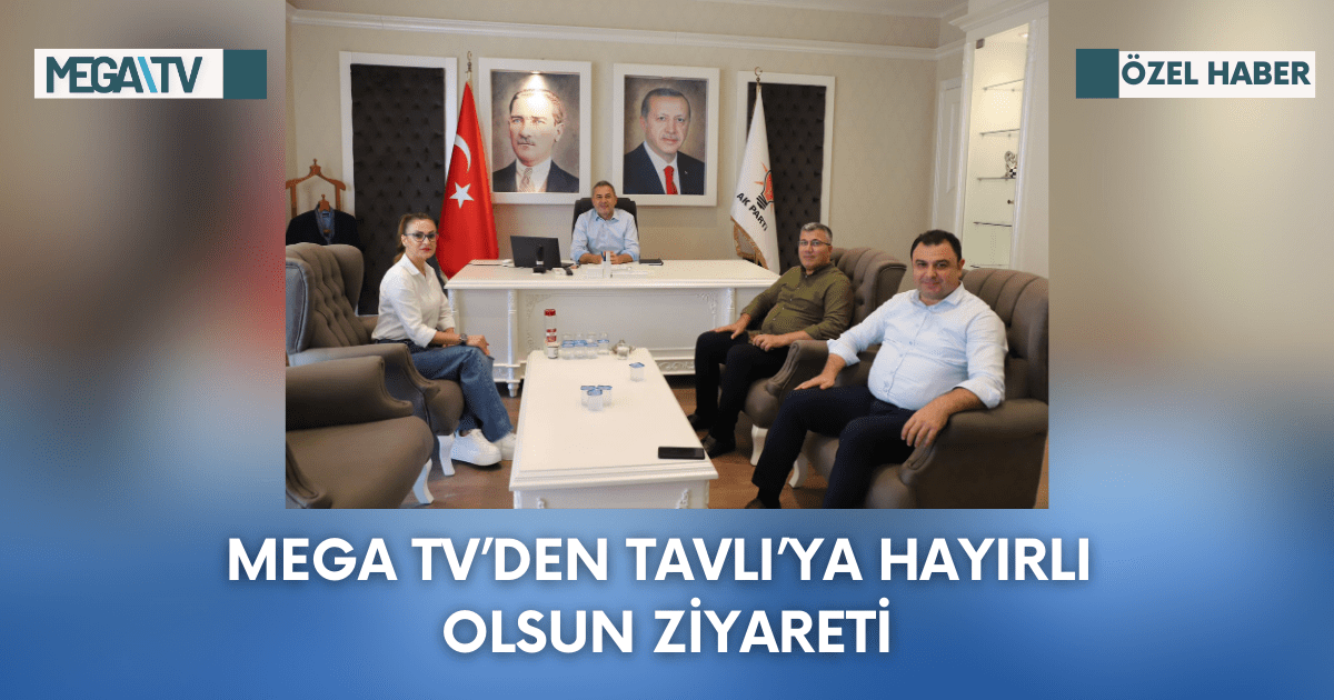 Mega TV’den Tavlı’ya Hayırlı Olsun Ziyareti