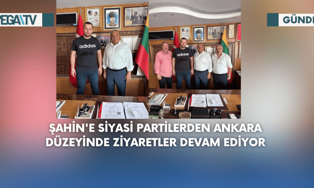 Şahin'e Siyasi Partilerden Ankara Düzeyinde Ziyaretler Devam Ediyor - Mega TV Web Haber Şablon (100)