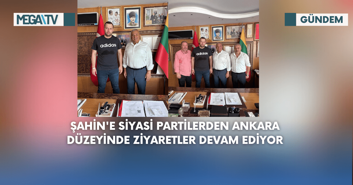 Şahin’e Siyasi Partilerden Ankara Düzeyinde Ziyaretler Devam Ediyor