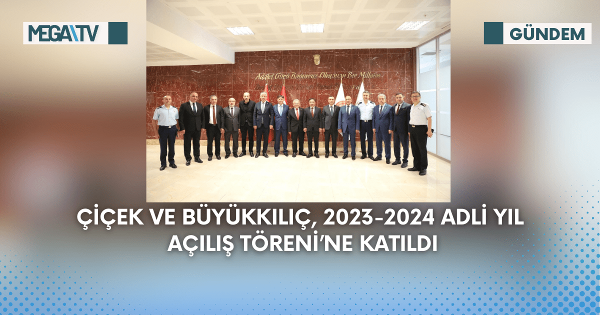 Çiçek Ve Büyükkılıç, 2023-2024 Adli Yıl Açılış Töreni’ne Katıldı